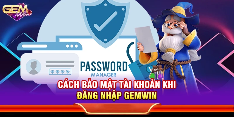 Cách bảo mật tài khoản khi đăng nhập Gemwin