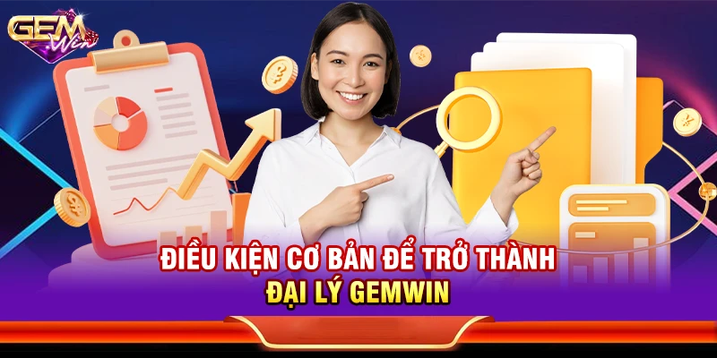 Điều kiện cơ bản để trở thành đại lý Gemwin