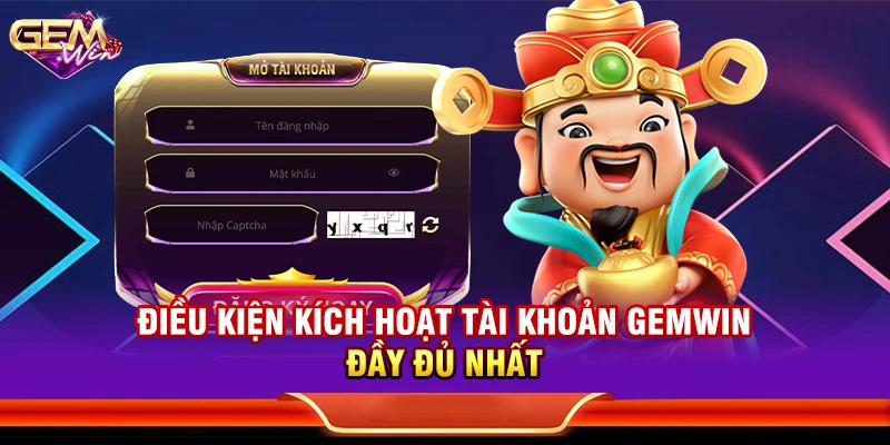 Điều kiện kích hoạt tài khoản Gemwin đầy đủ nhất