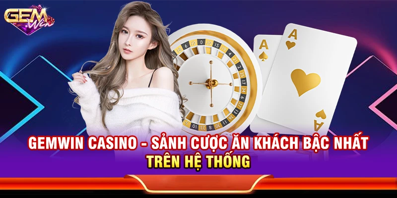 Gemwin casino - Sảnh cược ăn khách bậc nhất trên hệ thống
