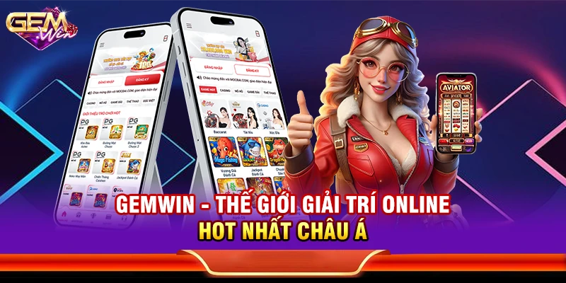 Gemwin - Thế giới giải trí online HOT nhất châu Á
