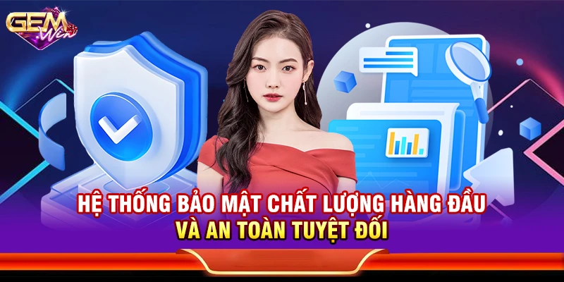 Hệ thống bảo mật chất lượng hàng đầu và an toàn tuyệt đối