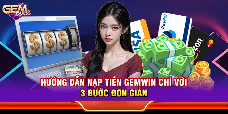Hướng dẫn nạp tiền Gemwin chỉ với 3 bước đơn giản