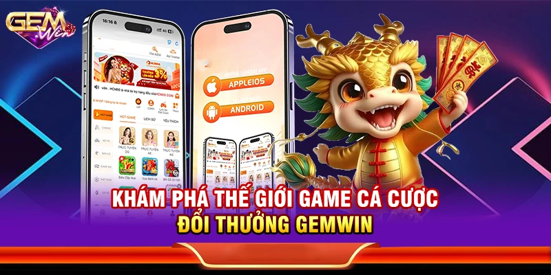 Khám phá thế giới game cá cược đổi thưởng Gemwin
