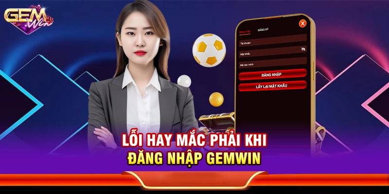Lỗi hay mắc phải khi đăng nhập Gemwin