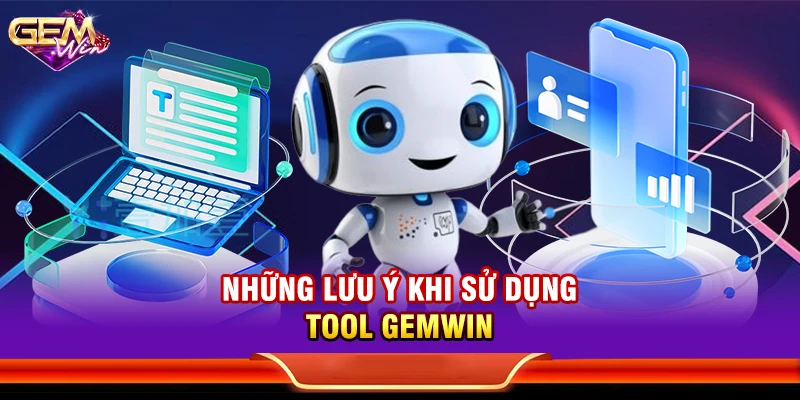 Những lưu ý khi sử dụng Tool Gemwin