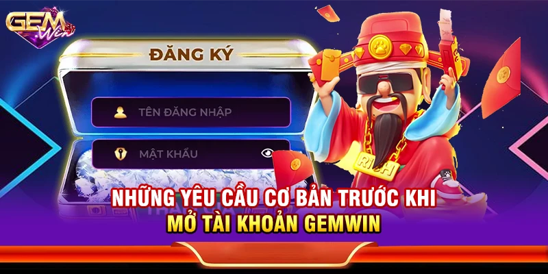 Những yêu cầu cơ bản trước khi mở tài khoản Gemwin
