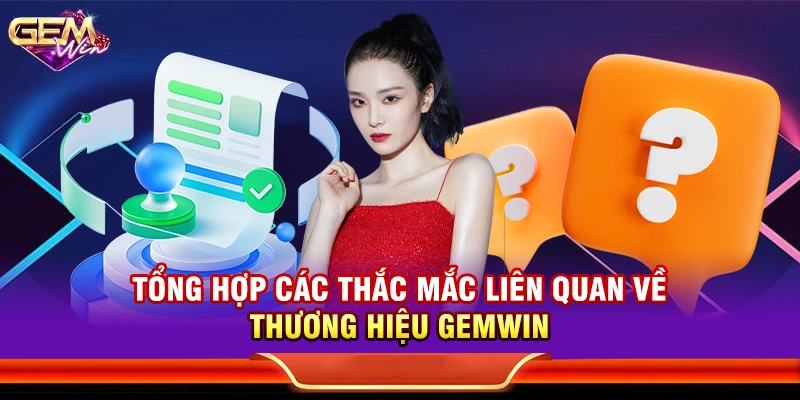 Tổng hợp các thắc mắc liên quan về thương hiệu Gemwin