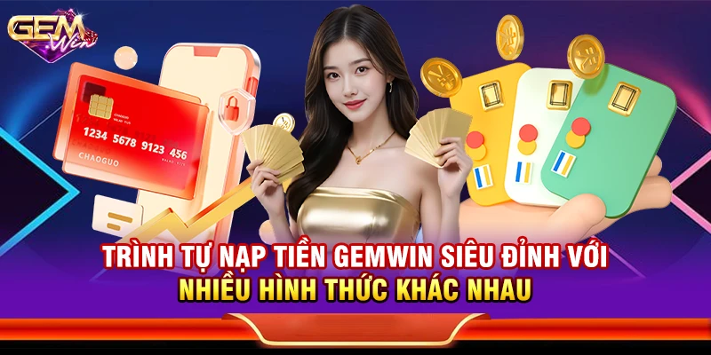 Trình tự nạp tiền Gemwin siêu đỉnh với nhiều hình thức khác nhau